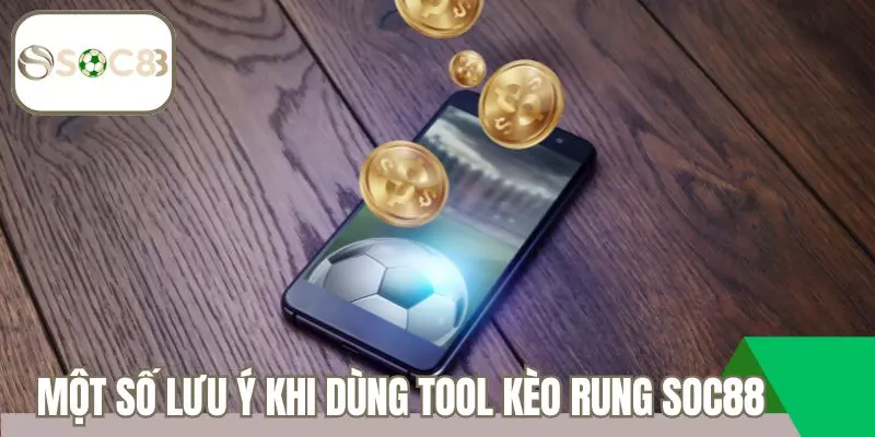 Những điều cần lưu ý khi sử dụng tool kèo rung Soc88