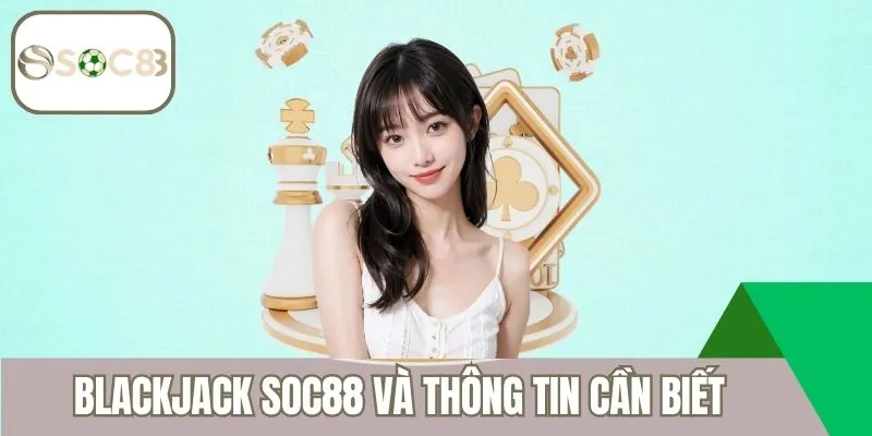 Blackjack Soc88 và những thông tin cần biết