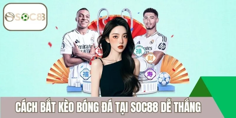Cách bắt kèo bóng đá tại Soc88 dễ thắng