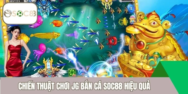 Chiến thuật chơi JG Bắn Cá Soc88 hiệu quả