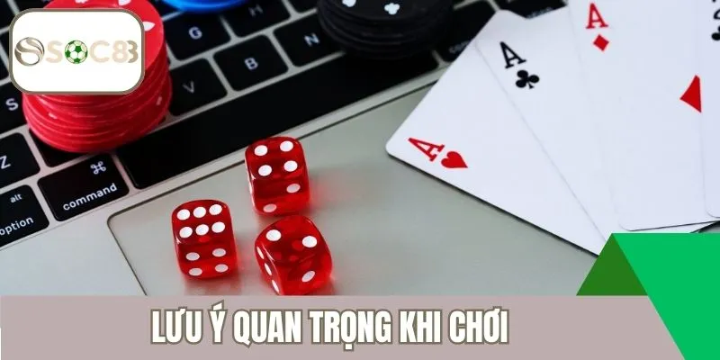 Lưu ý quan trọng khi chơi