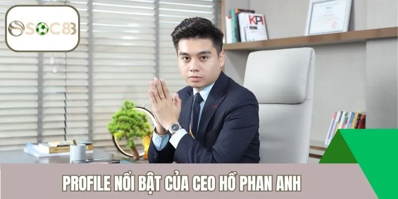 Profile nổi bật của CEO Hồ Phan Anh