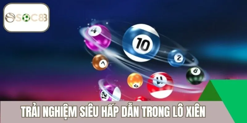 Trải nghiệm siêu hấp dẫn trong lô xiên